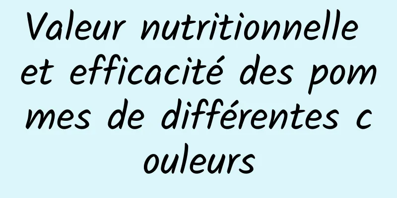 Valeur nutritionnelle et efficacité des pommes de différentes couleurs