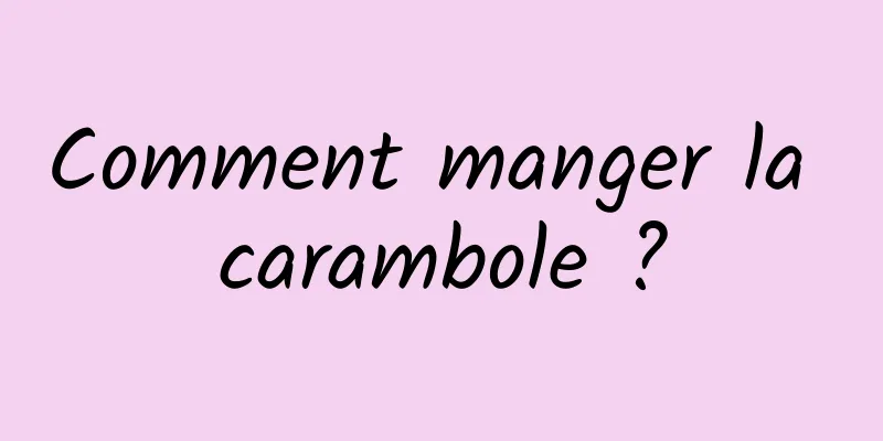 Comment manger la carambole ?