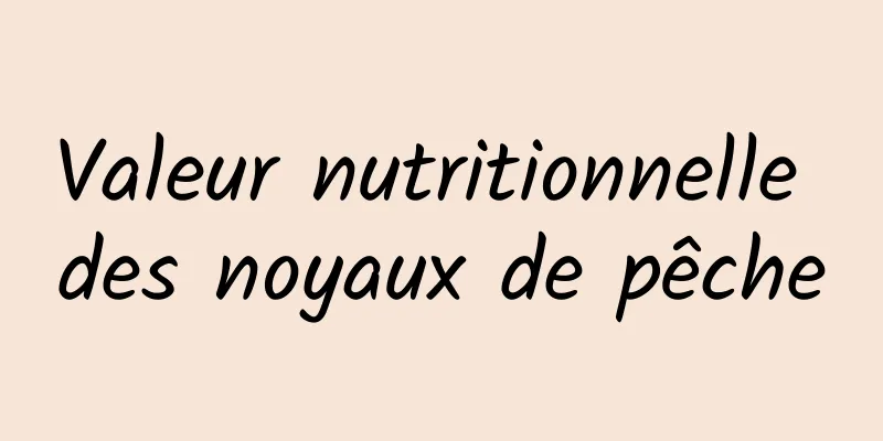 Valeur nutritionnelle des noyaux de pêche