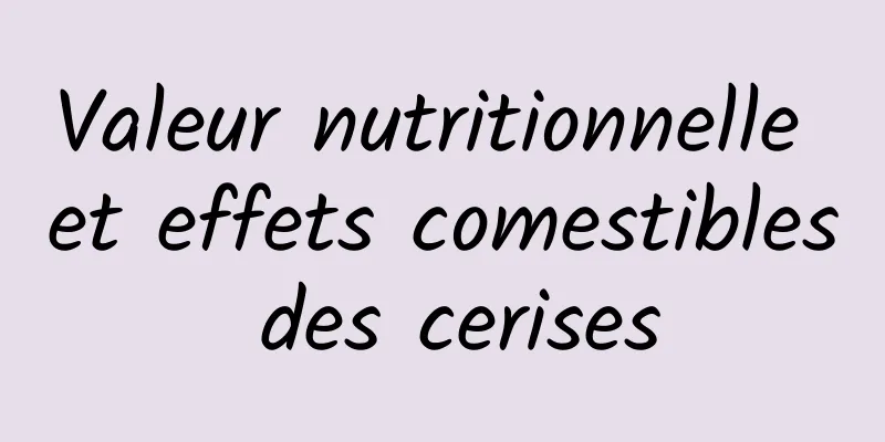 Valeur nutritionnelle et effets comestibles des cerises