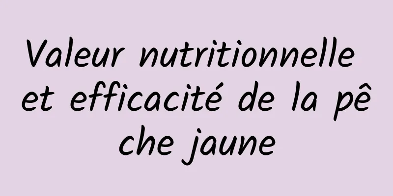 Valeur nutritionnelle et efficacité de la pêche jaune