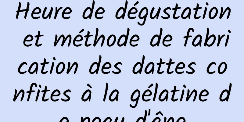 Heure de dégustation et méthode de fabrication des dattes confites à la gélatine de peau d'âne