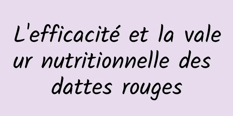 L'efficacité et la valeur nutritionnelle des dattes rouges