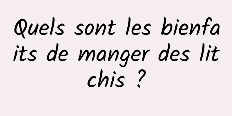 Quels sont les bienfaits de manger des litchis ?