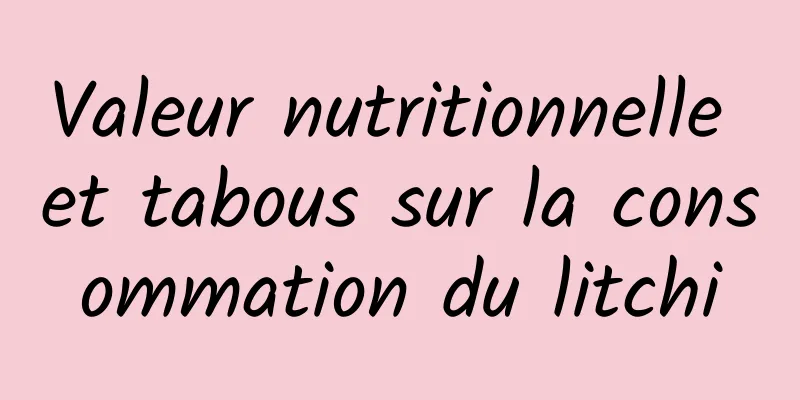 Valeur nutritionnelle et tabous sur la consommation du litchi