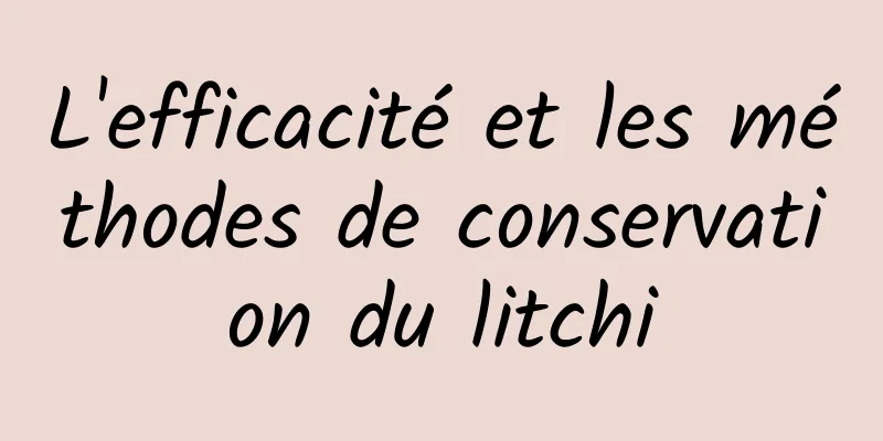 L'efficacité et les méthodes de conservation du litchi