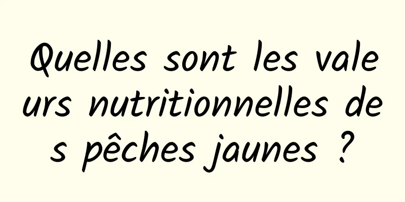 Quelles sont les valeurs nutritionnelles des pêches jaunes ?