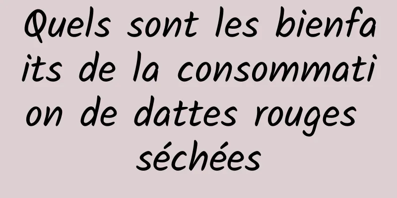 Quels sont les bienfaits de la consommation de dattes rouges séchées