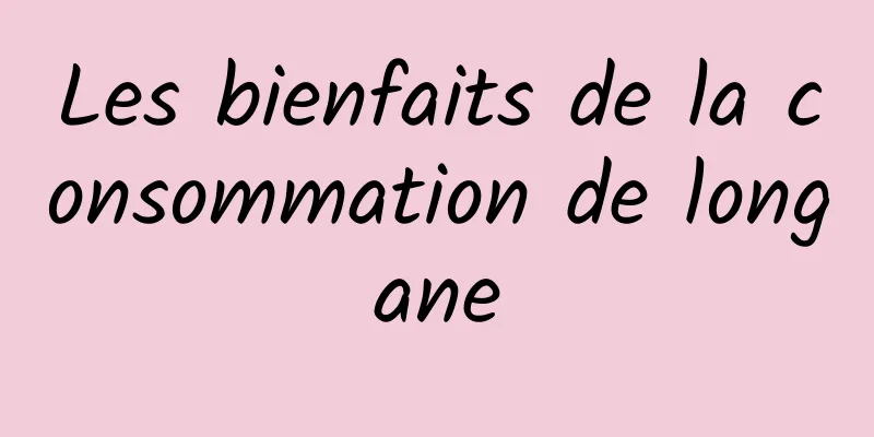 Les bienfaits de la consommation de longane