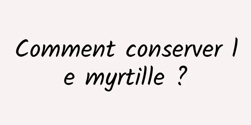 Comment conserver le myrtille ?