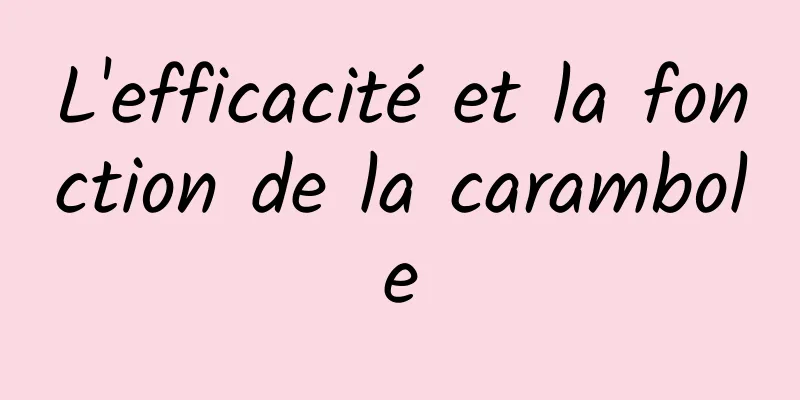 L'efficacité et la fonction de la carambole