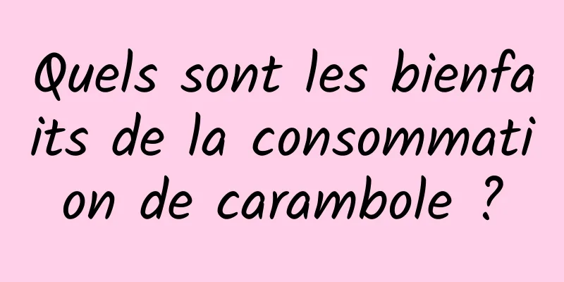 Quels sont les bienfaits de la consommation de carambole ?