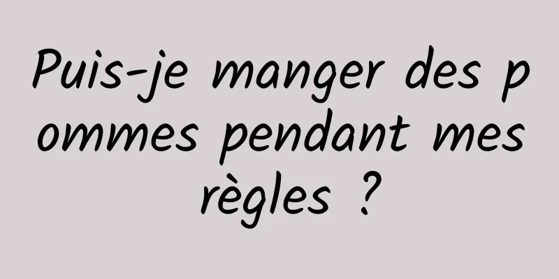 Puis-je manger des pommes pendant mes règles ?