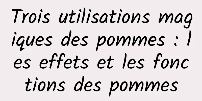 Trois utilisations magiques des pommes : les effets et les fonctions des pommes