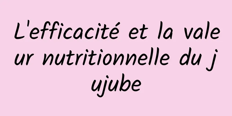 L'efficacité et la valeur nutritionnelle du jujube