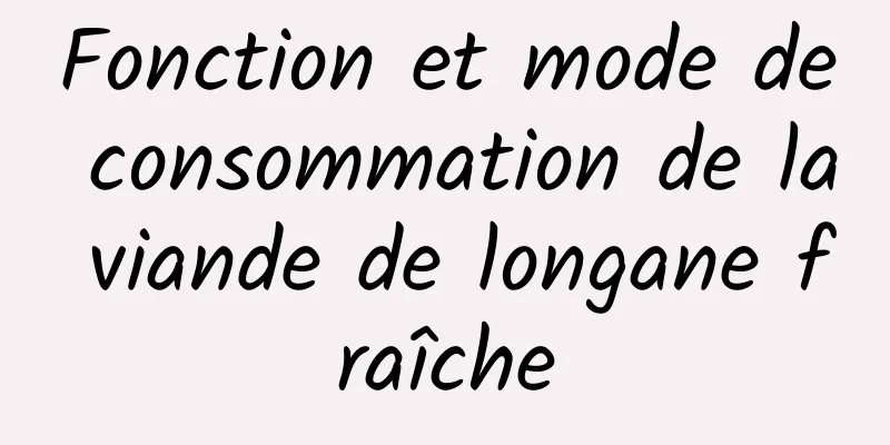 Fonction et mode de consommation de la viande de longane fraîche