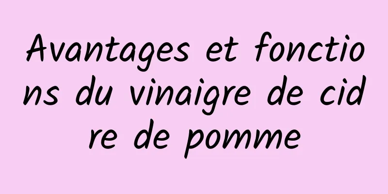 Avantages et fonctions du vinaigre de cidre de pomme