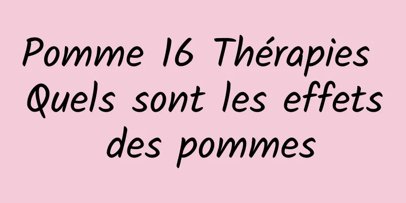 Pomme 16 Thérapies Quels sont les effets des pommes