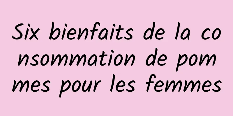 Six bienfaits de la consommation de pommes pour les femmes