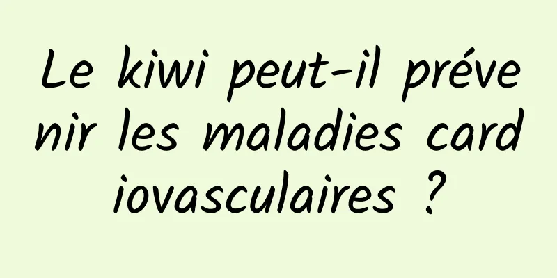 Le kiwi peut-il prévenir les maladies cardiovasculaires ?