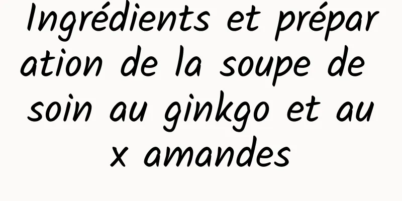 Ingrédients et préparation de la soupe de soin au ginkgo et aux amandes