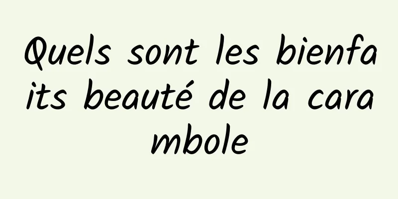 Quels sont les bienfaits beauté de la carambole