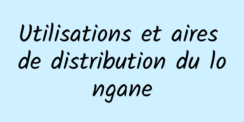 Utilisations et aires de distribution du longane