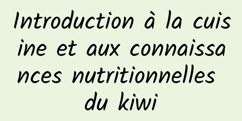 Introduction à la cuisine et aux connaissances nutritionnelles du kiwi