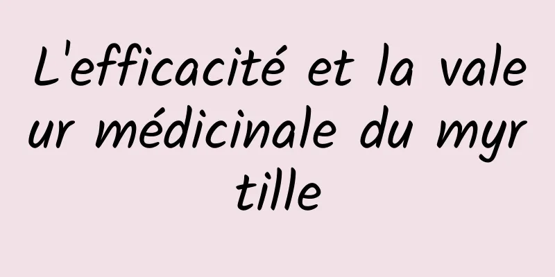 L'efficacité et la valeur médicinale du myrtille