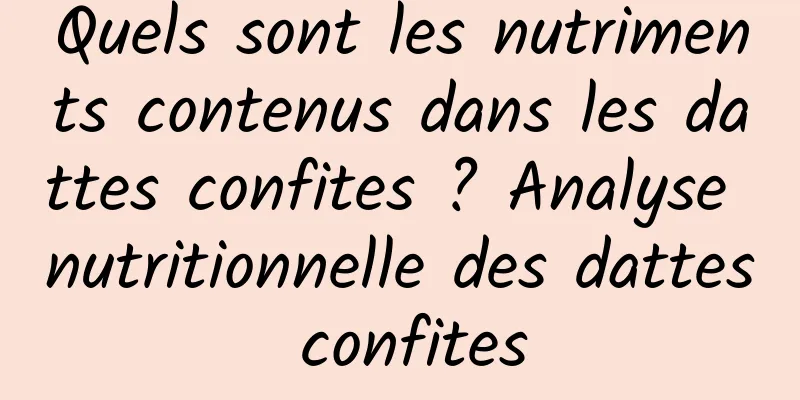 Quels sont les nutriments contenus dans les dattes confites ? Analyse nutritionnelle des dattes confites