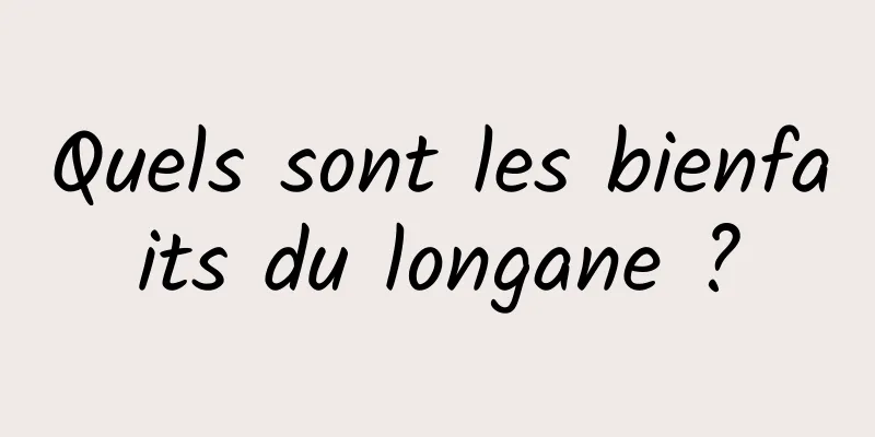 Quels sont les bienfaits du longane ?