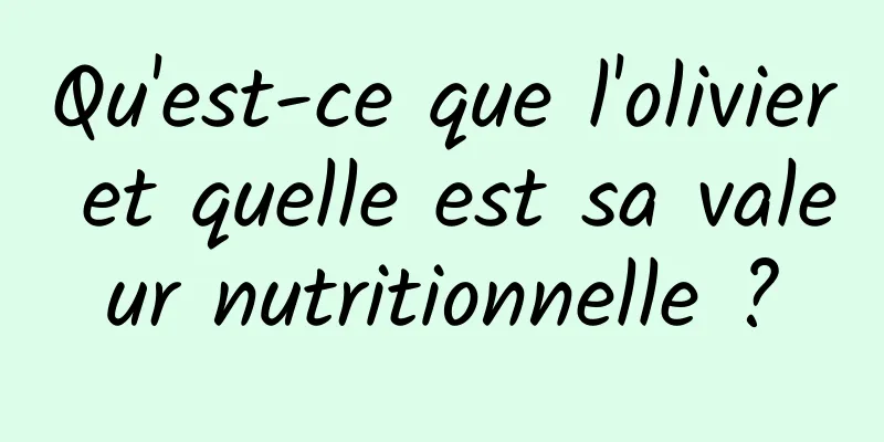 Qu'est-ce que l'olivier et quelle est sa valeur nutritionnelle ?