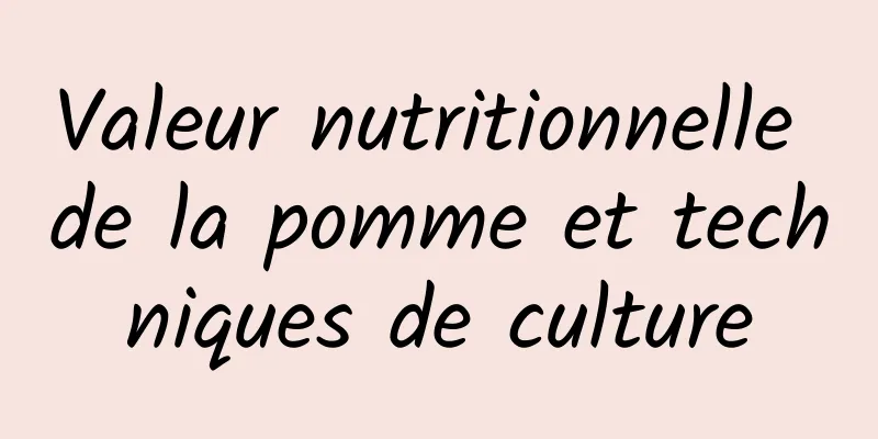 Valeur nutritionnelle de la pomme et techniques de culture