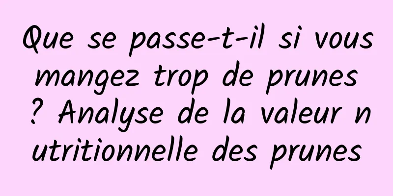 Que se passe-t-il si vous mangez trop de prunes ? Analyse de la valeur nutritionnelle des prunes