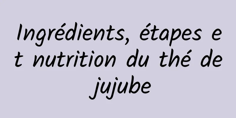 Ingrédients, étapes et nutrition du thé de jujube