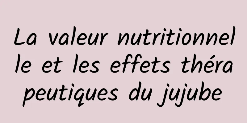 La valeur nutritionnelle et les effets thérapeutiques du jujube