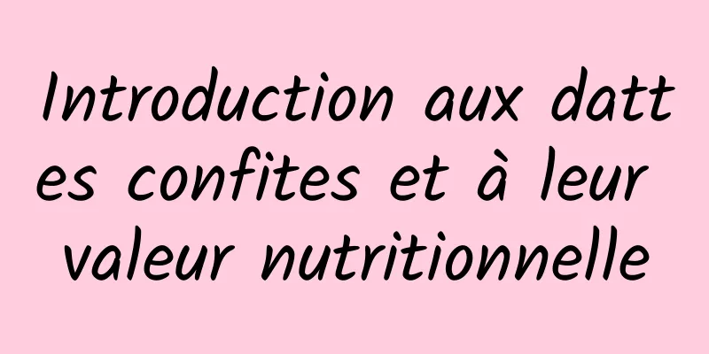 Introduction aux dattes confites et à leur valeur nutritionnelle