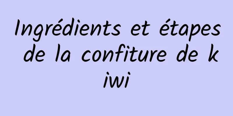 Ingrédients et étapes de la confiture de kiwi