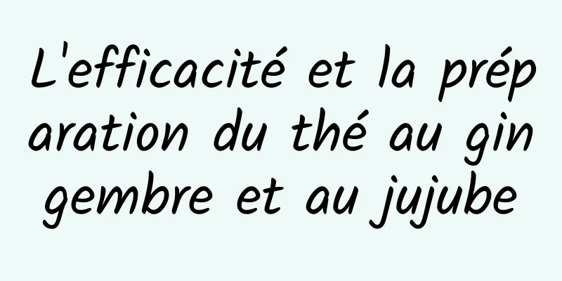 L'efficacité et la préparation du thé au gingembre et au jujube