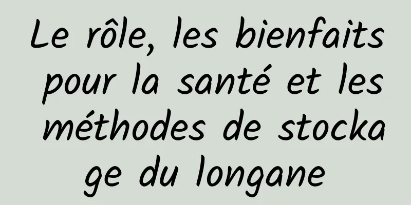 Le rôle, les bienfaits pour la santé et les méthodes de stockage du longane