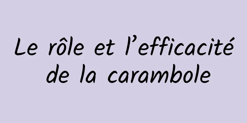 Le rôle et l’efficacité de la carambole