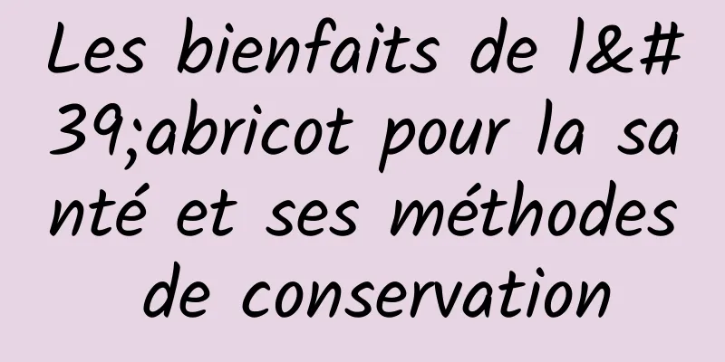 Les bienfaits de l'abricot pour la santé et ses méthodes de conservation