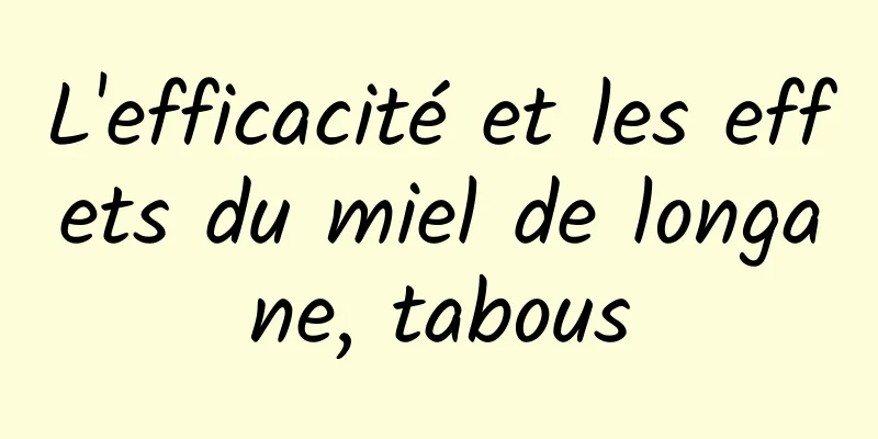 L'efficacité et les effets du miel de longane, tabous