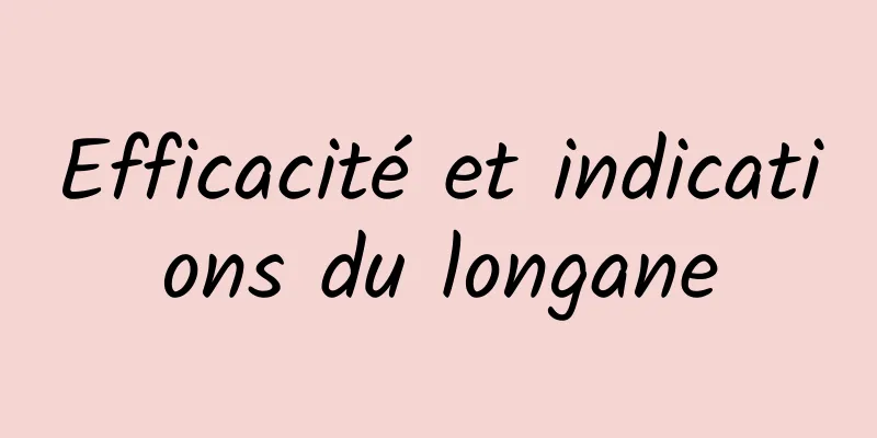 Efficacité et indications du longane