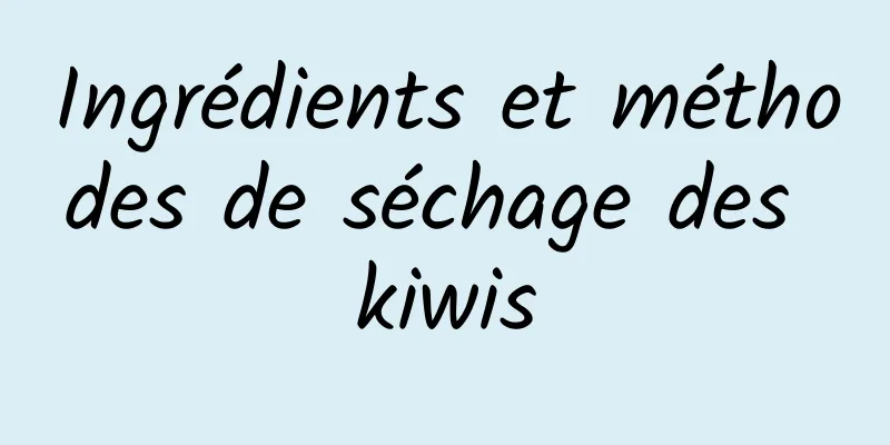 Ingrédients et méthodes de séchage des kiwis