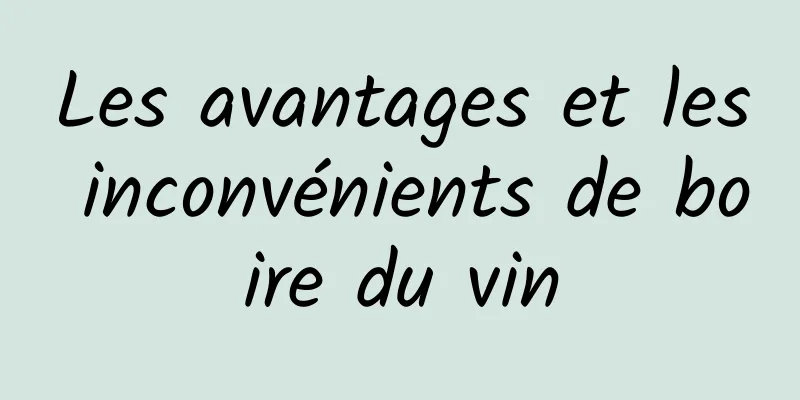 Les avantages et les inconvénients de boire du vin