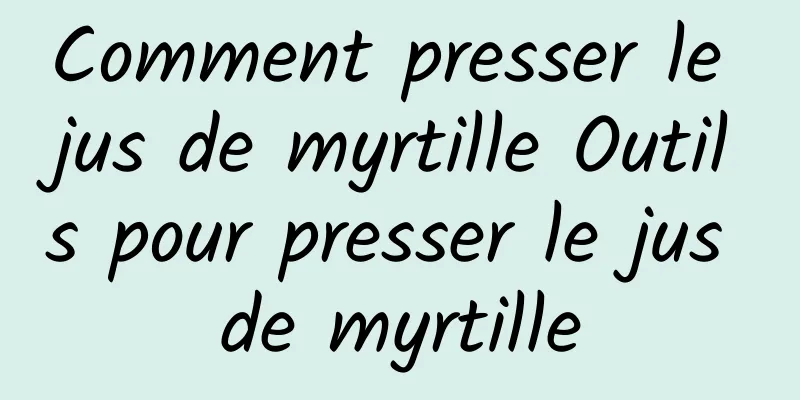 Comment presser le jus de myrtille Outils pour presser le jus de myrtille