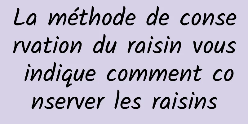 La méthode de conservation du raisin vous indique comment conserver les raisins