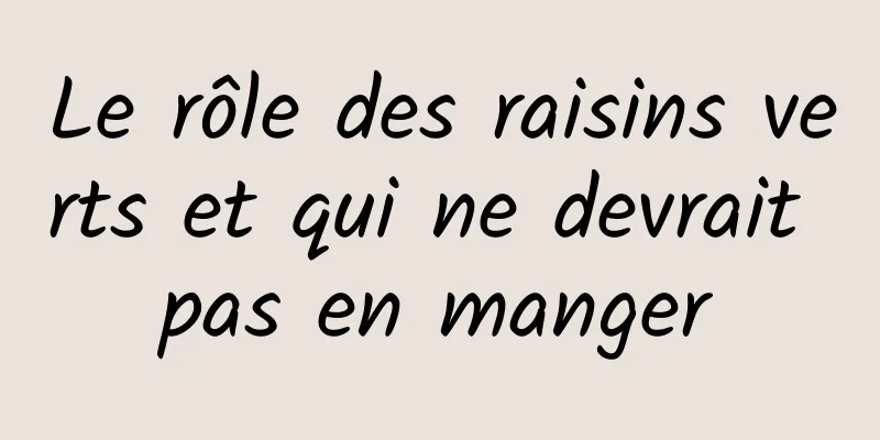 Le rôle des raisins verts et qui ne devrait pas en manger