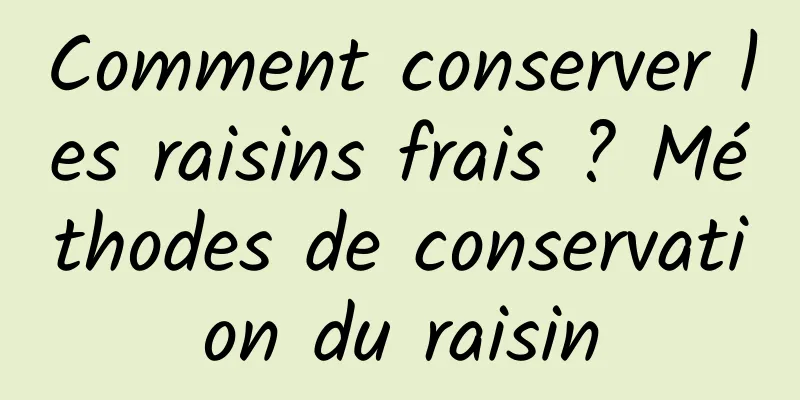 Comment conserver les raisins frais ? Méthodes de conservation du raisin